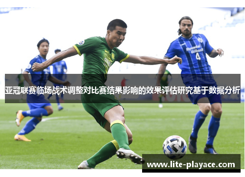 亚冠联赛临场战术调整对比赛结果影响的效果评估研究基于数据分析